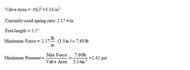 The valve area equals pi times the valve radius squared equals three point one four inches squared.  The currently used spring rate was measured as two point one seven pounds per inch.  The free length of the spring is three point five inches and the compressed length of the spring before sipping is zero point eight inches.  The maximum force required equals two point one seven pounds per inch times three point five inches equals seven point six zero pounds.  The maximum pressure is the max force divided by the valve area equals seven point six zero pounds divided by three point one four square inches equals two point four two psi.  Figure 4 shows the theoretical calculation of maximum sipping pressure required by a user based on the spring in a previous design.  The maximum pressure of 2.42 psi, while higher than the average of the comfortable sipping pressure results in Figure 5, is a reasonable sucking pressure given the user can use their tongue. 